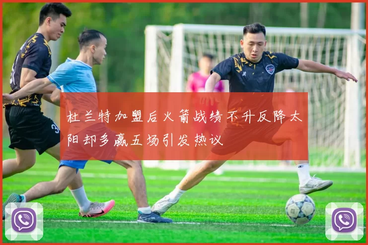 杜兰特加盟后火箭战绩不升反降太阳却多赢五场引发热议
